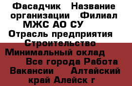 Фасадчик › Название организации ­ Филиал МЖС АО СУ-155 › Отрасль предприятия ­ Строительство › Минимальный оклад ­ 60 000 - Все города Работа » Вакансии   . Алтайский край,Алейск г.